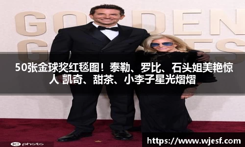澳门新京葡网站 50张金球奖红毯图！泰勒、罗比、石头姐美艳惊人 凯奇、甜茶、小李子星光熠熠